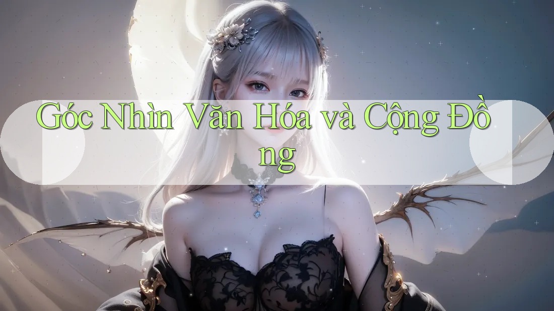 Góc Nhìn Văn Hóa và Cộng Đồng