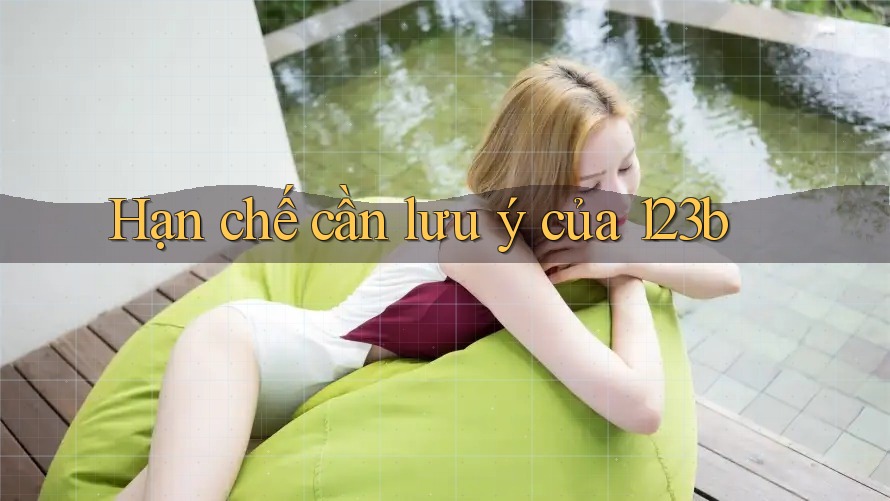 Hạn chế cần lưu ý của 123b