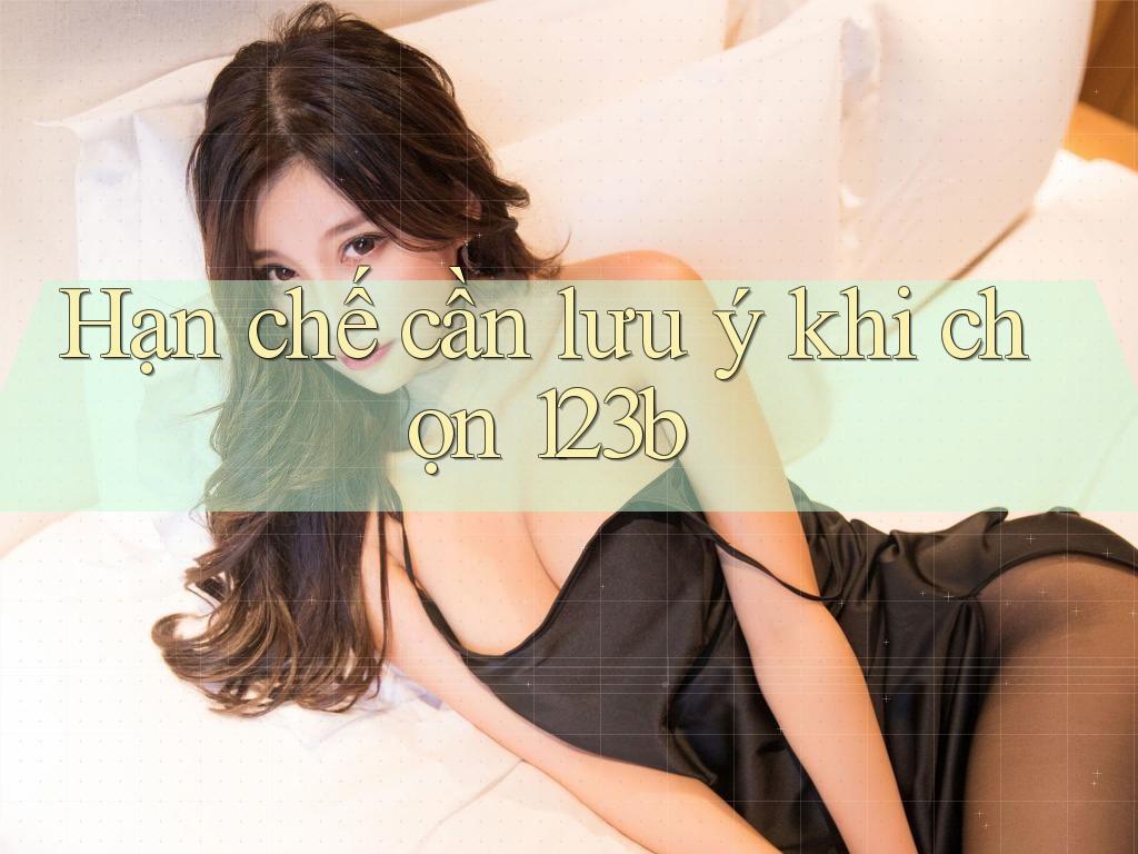 Hạn chế cần lưu ý khi chọn 123b