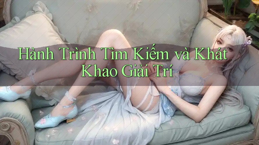 Hành Trình Tìm Kiếm và Khát Khao Giải Trí