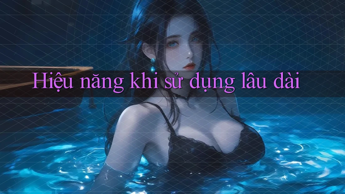 Hiệu năng khi sử dụng lâu dài