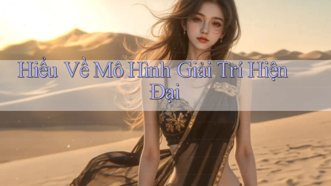 Hiểu Về Mô Hình Giải Trí Hiện Đại