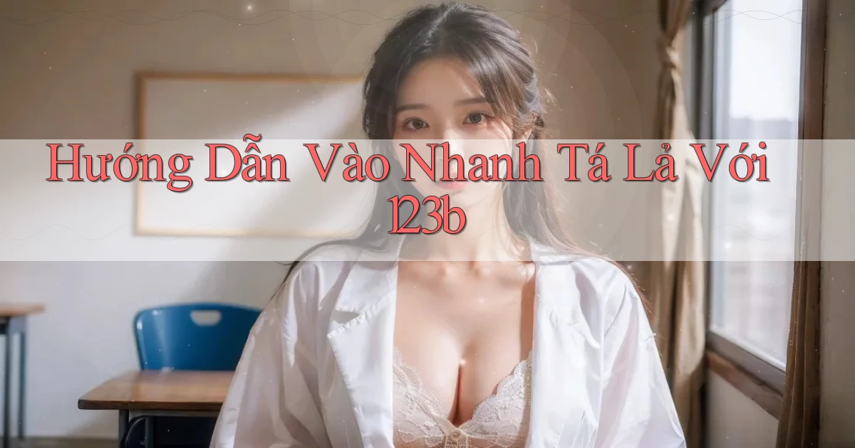 hướng dẫn vào nhanh tá lả với 123b