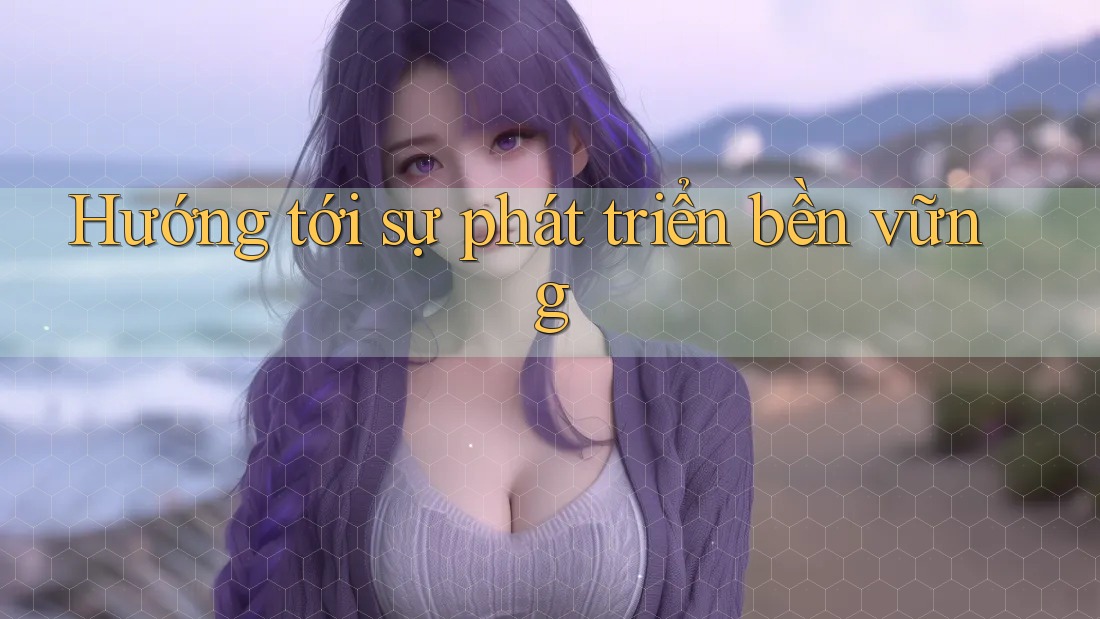 Hướng tới sự phát triển bền vững