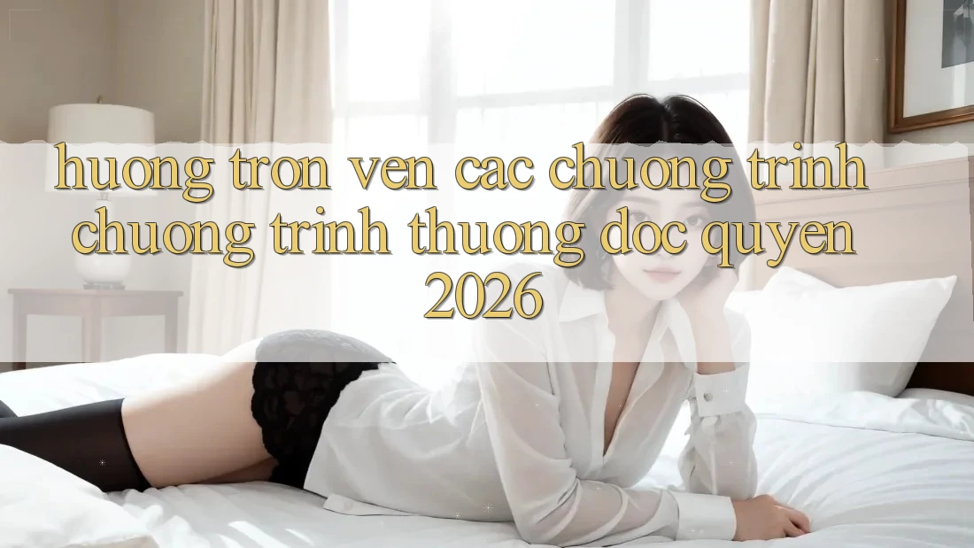 Hưởng Trọn Vẹn Các Chương Trình Chương trình thưởng Độc Quyền 2026