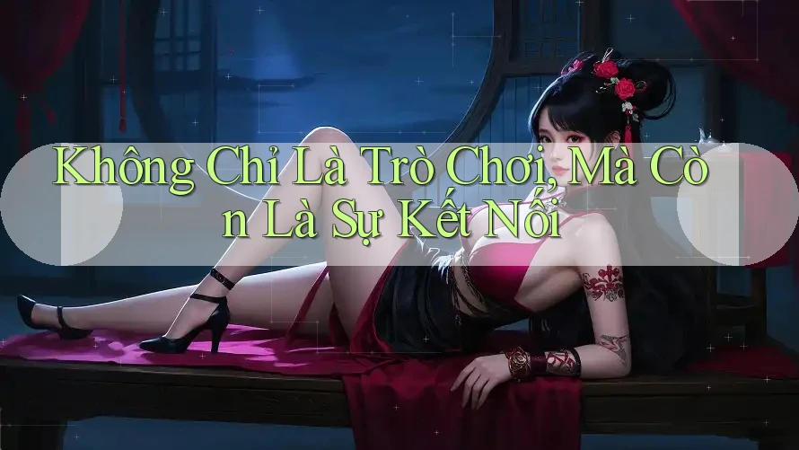Không Chỉ Là Trò Chơi, Mà Còn Là Sự Kết Nối