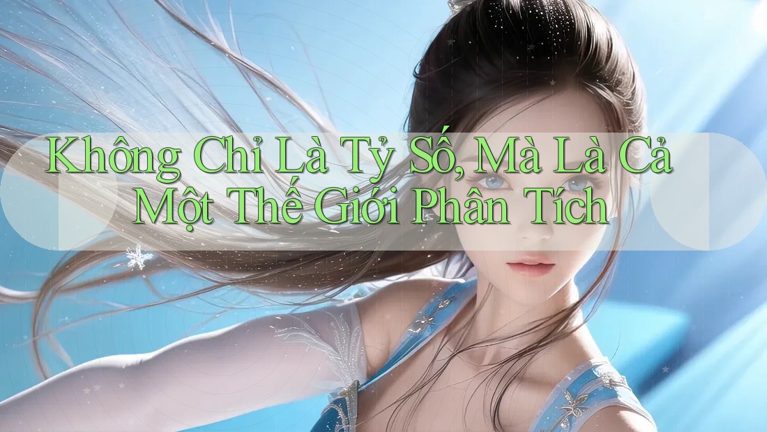 Không Chỉ Là Tỷ Số, Mà Là Cả Một Thế Giới Phân Tích