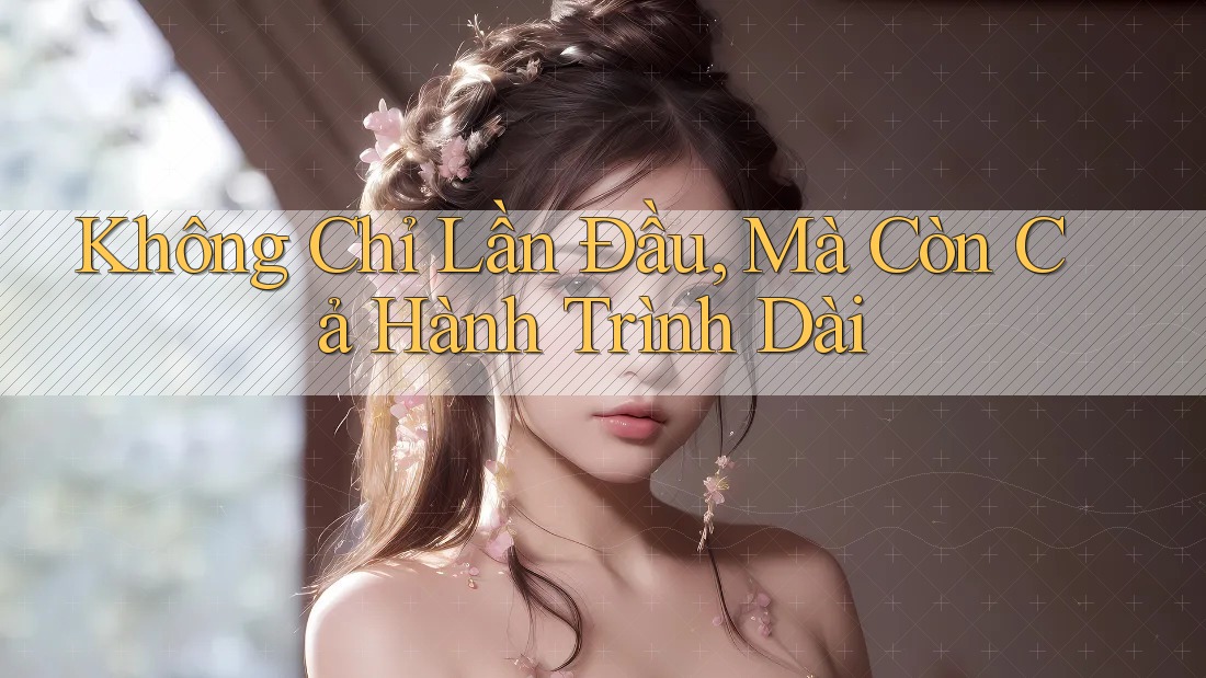 Không Chỉ Lần Đầu, Mà Còn Cả Hành Trình Dài