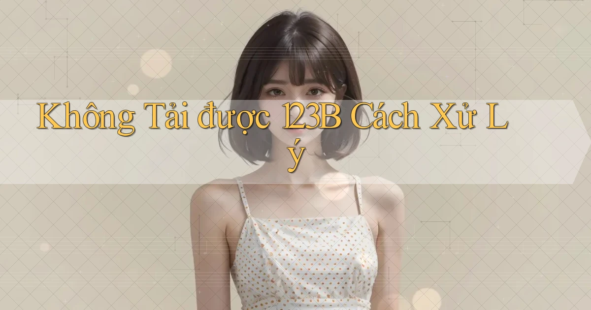 không tải được 123b cách xử lý