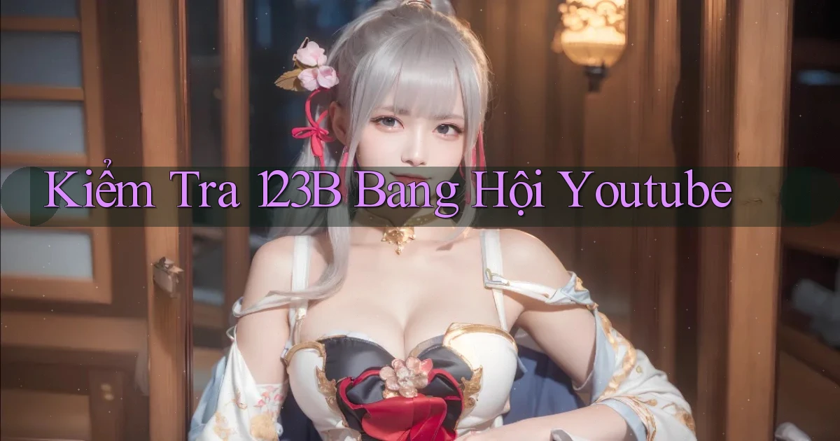 kiểm tra 123b bang hội youtube
