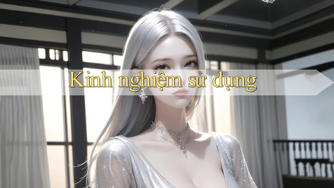 Kinh Nghiệm Sử Dụng