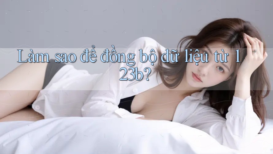 Làm sao để đồng bộ dữ liệu từ 123b?