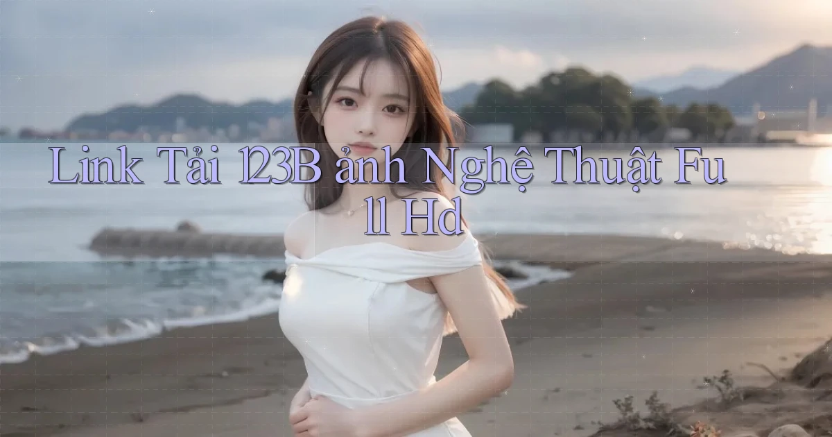 link tải 123b ảnh nghệ thuật full hd