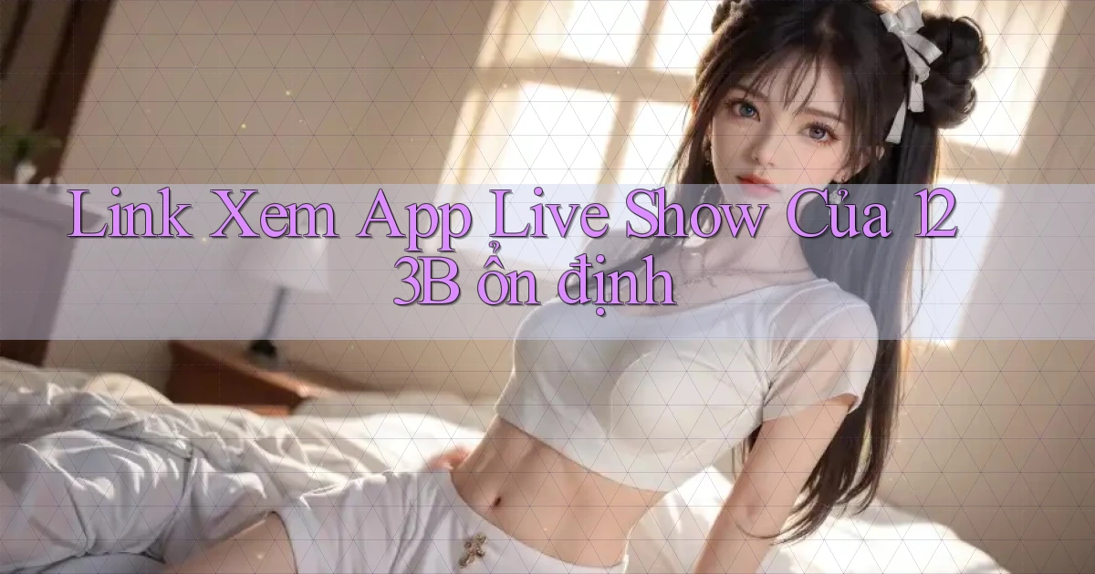 link xem app live show của 123b ổn định