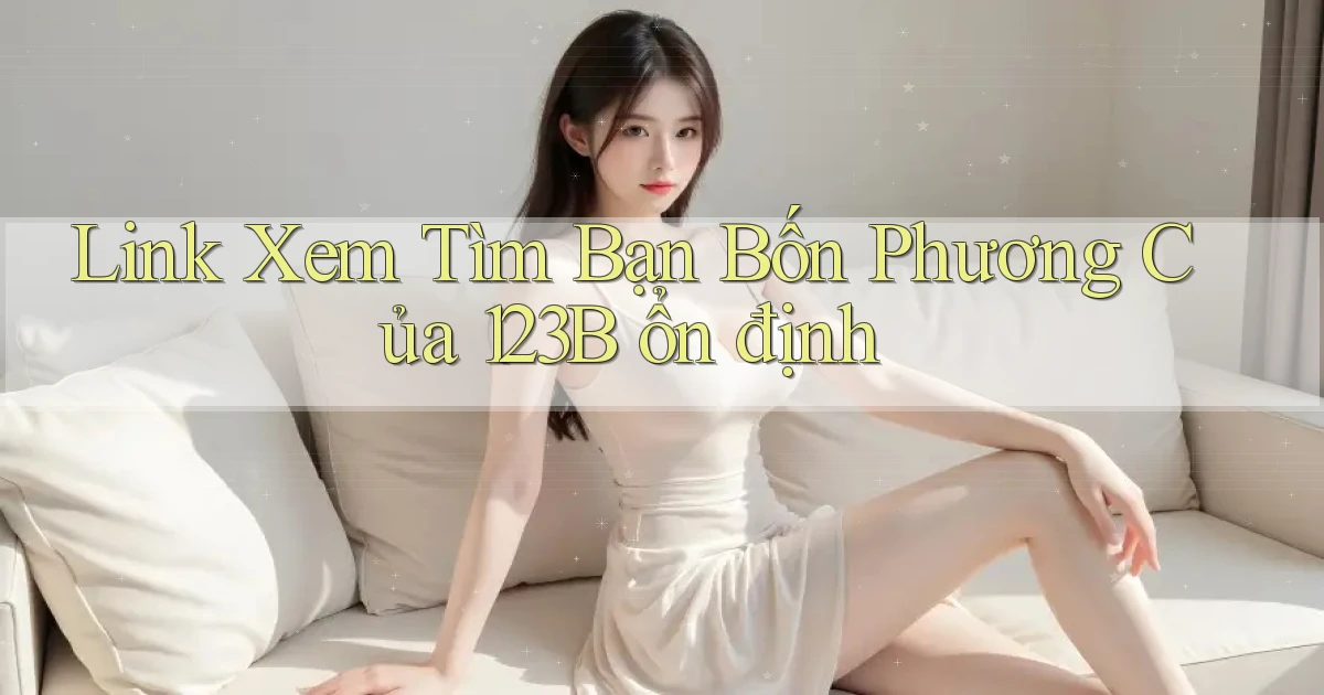 link xem tìm bạn bốn phương của 123b ổn định