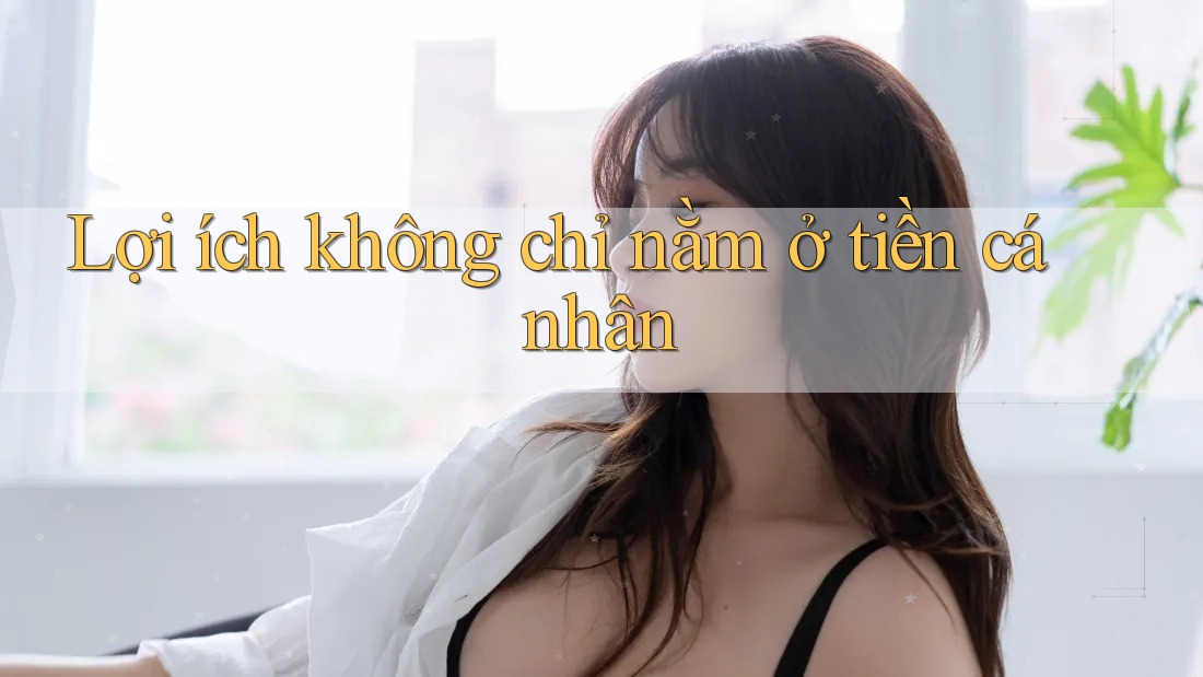 Lợi ích không chỉ nằm ở tiền cá nhân