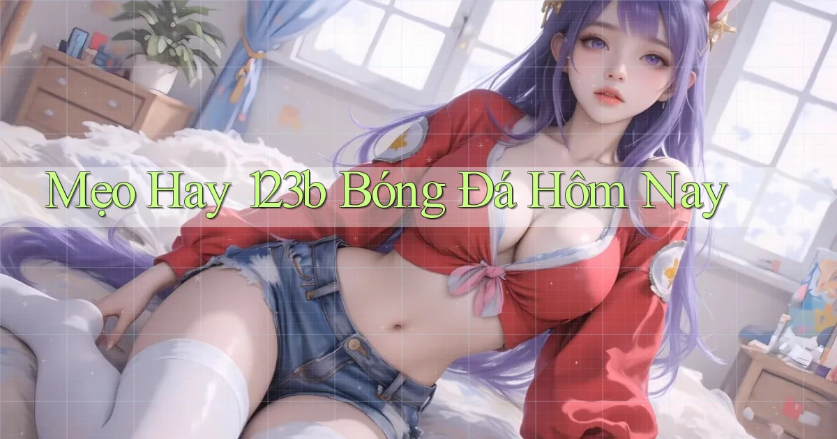 mẹo hay 123b bóng đá hôm nay