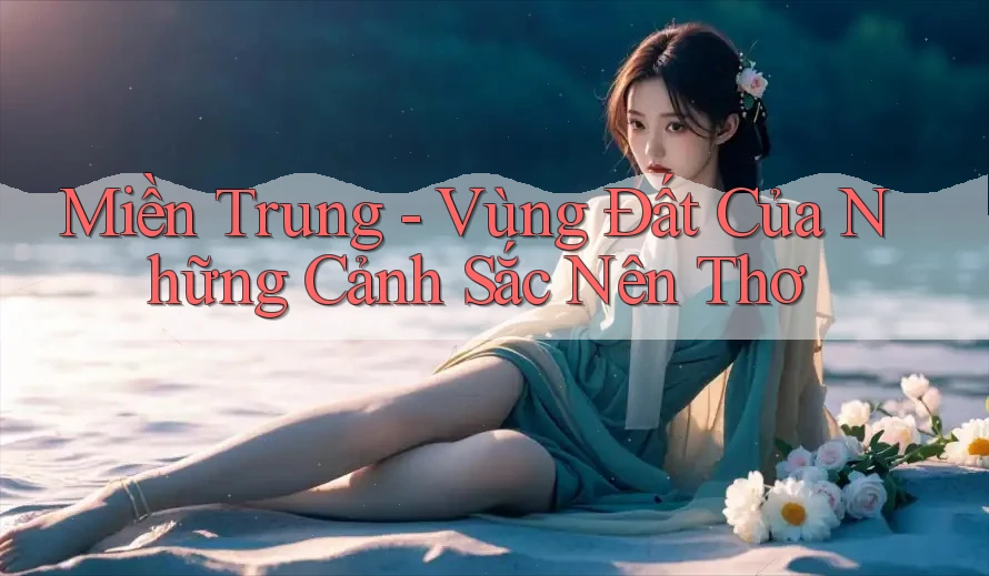 Miền Trung - Vùng Đất Của Những Cảnh Sắc Nên Thơ
