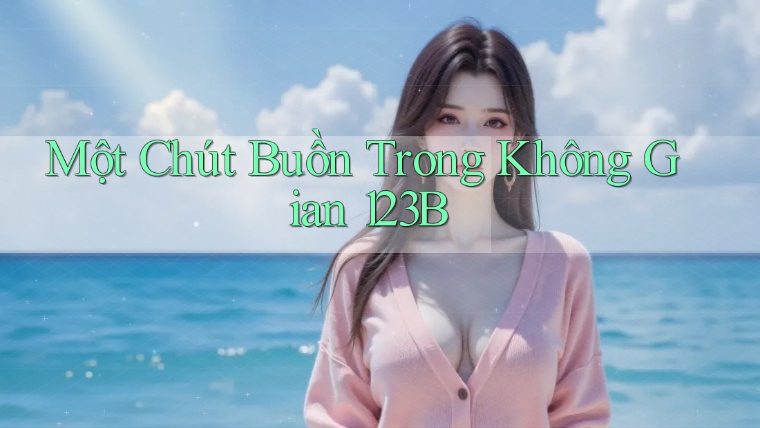 Một Chút Buồn Trong Không Gian 123B