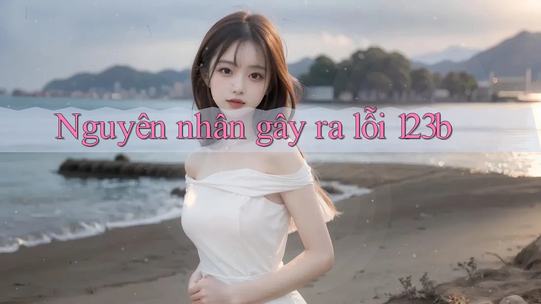 Nguyên nhân gây ra lỗi 123b