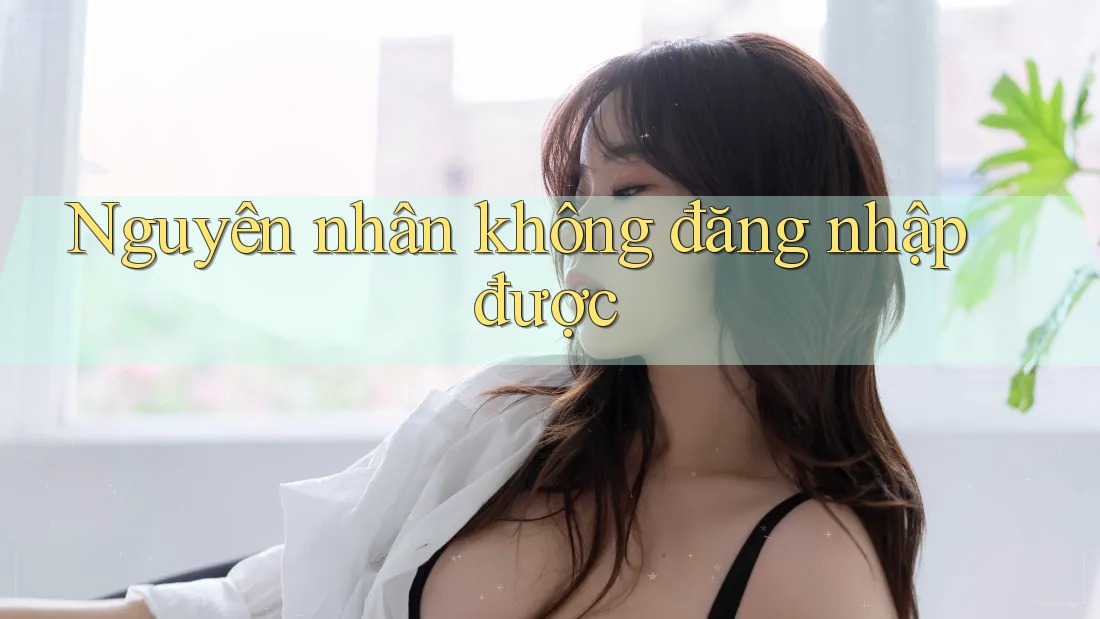 Nguyên nhân không đăng nhập được