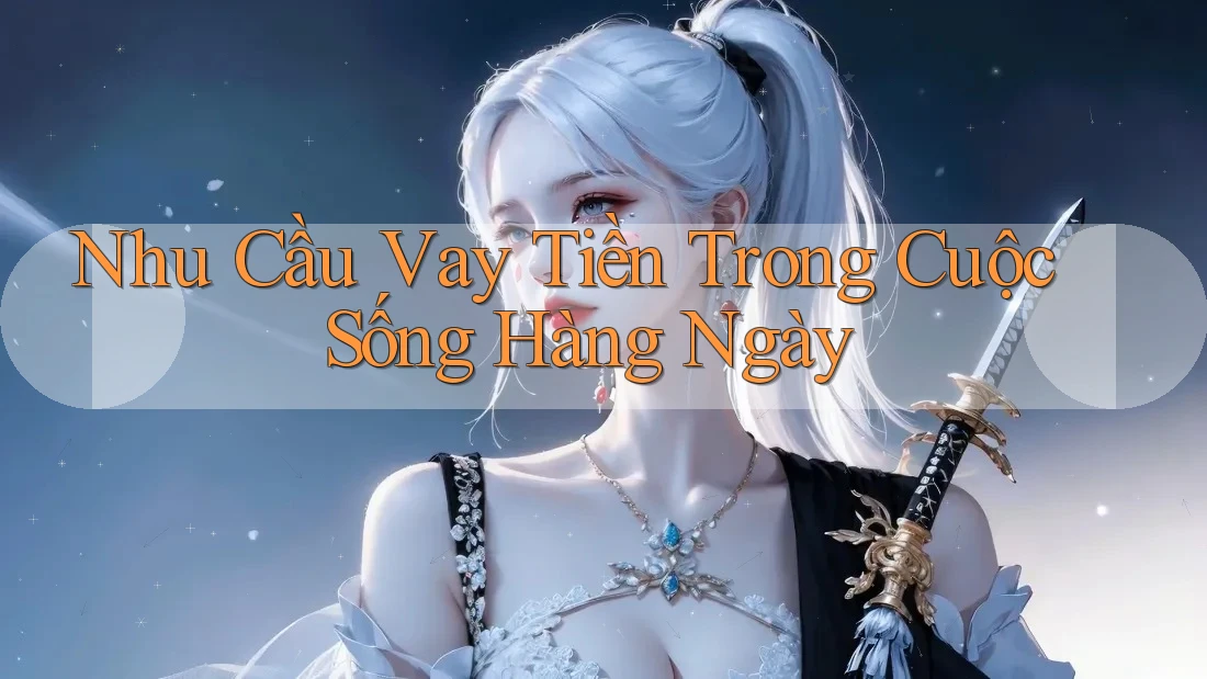 Nhu Cầu Vay Tiền Trong Cuộc Sống Hàng Ngày