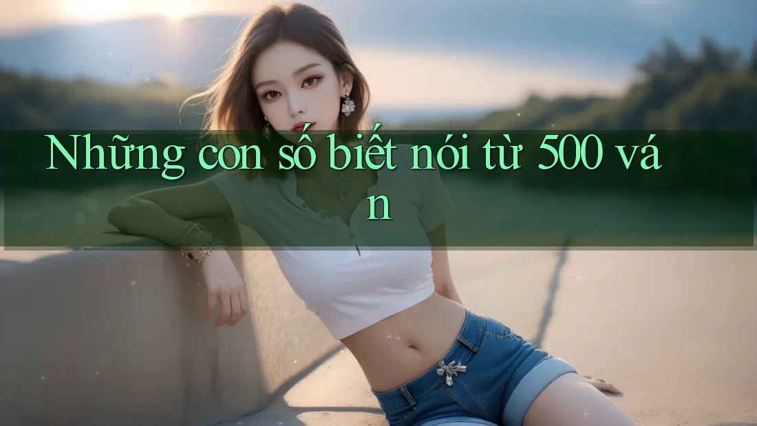 Những con số biết nói từ 500 ván