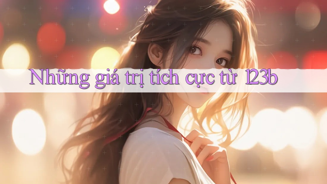 Những giá trị tích cực từ 123b