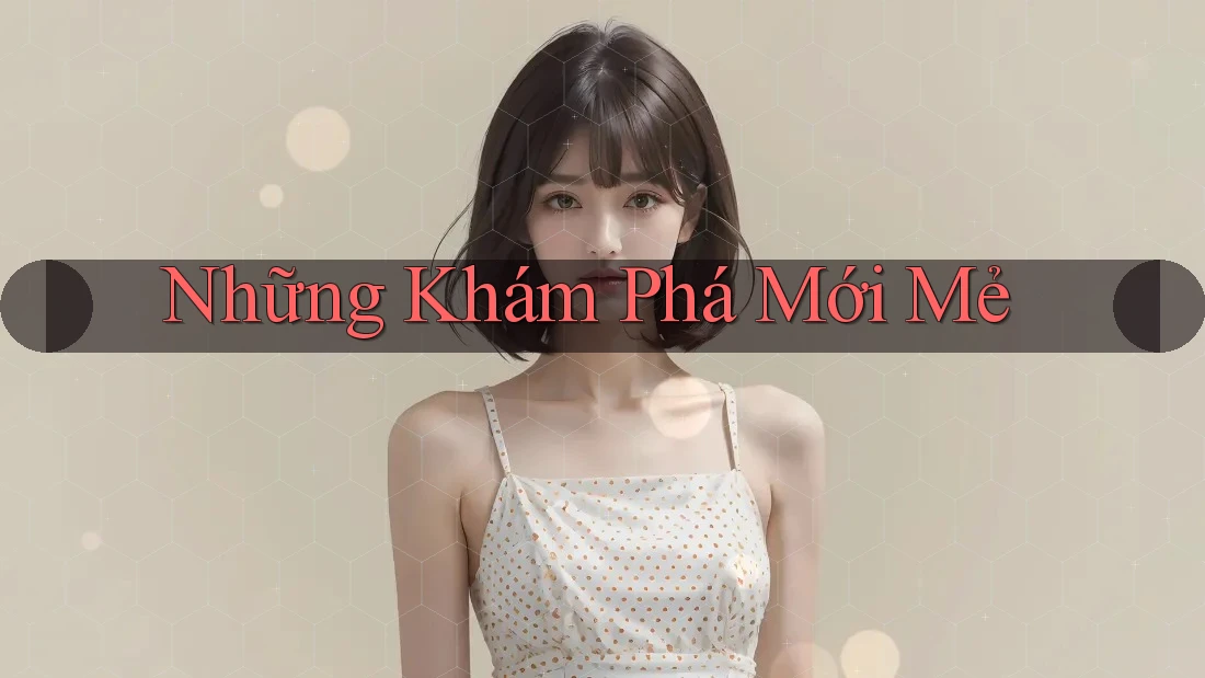 Những Khám Phá Mới Mẻ