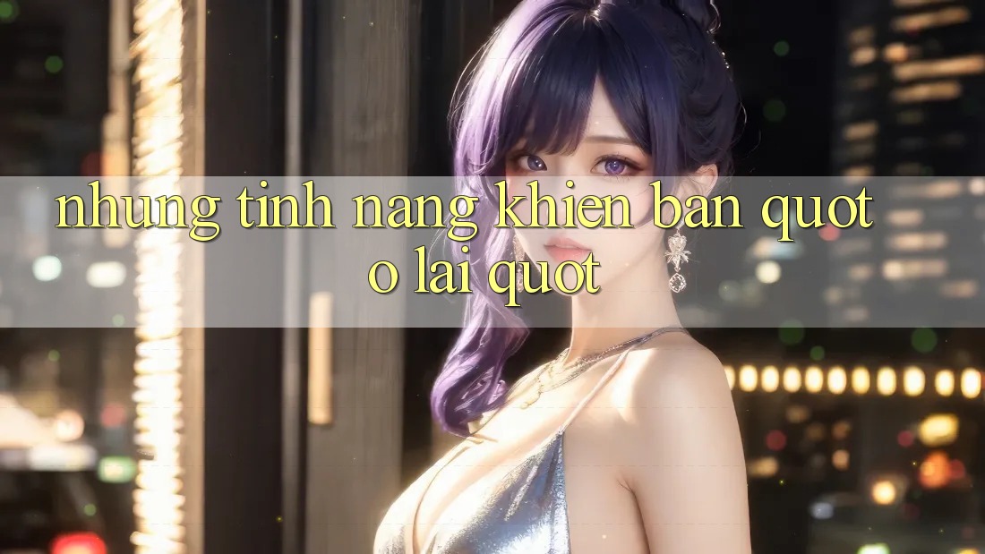 Những Tính Năng Khiến Bạn " Ở Lại"