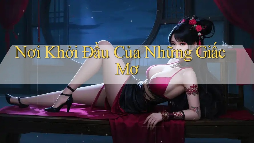 Nơi Khởi Đầu Của Những Giấc Mơ Nơi Khởi Đầu Của Những Giấc Mơ