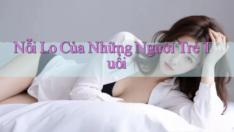 Nỗi Lo Của Những Người Trẻ Tuổi