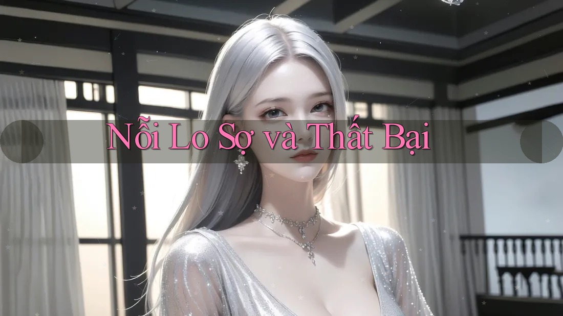 Nỗi Lo Sợ và Thất Bại