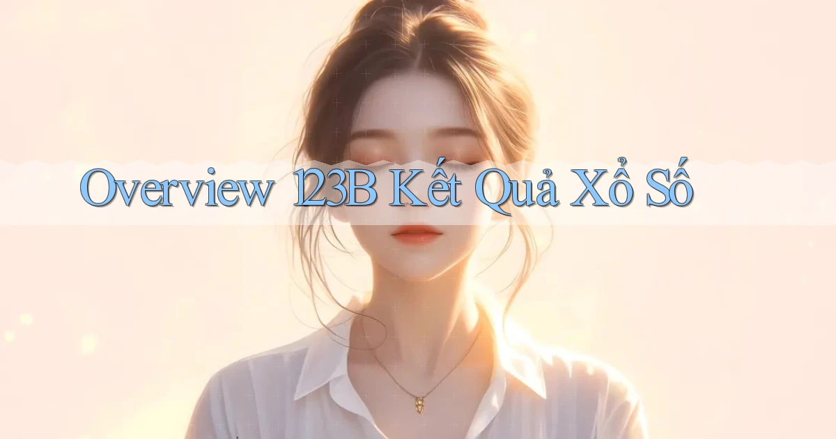 overview 123b kết quả xổ số