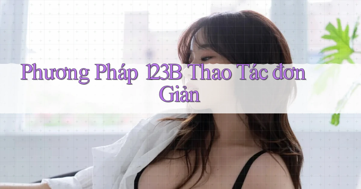 phương pháp 123b thao tác đơn giản