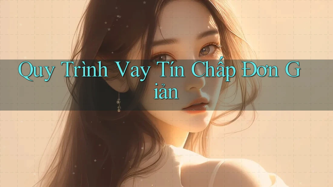 Quy Trình Vay Tín Chấp Đơn Giản