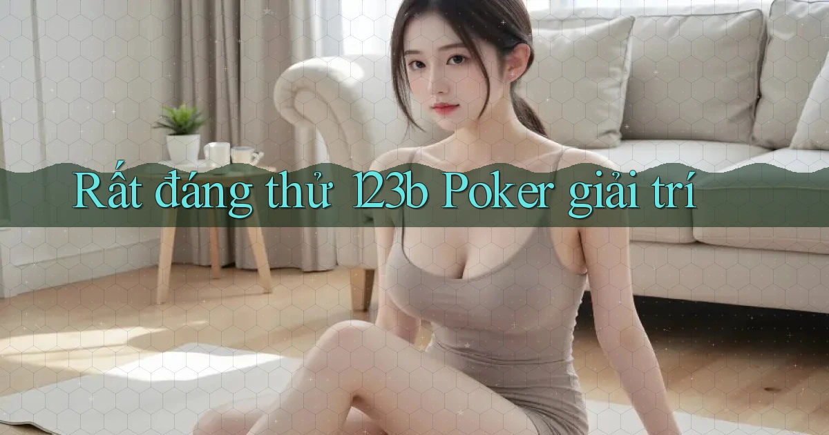 rất đáng thử 123b poker giải trí