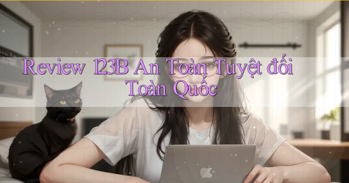 review 123b an toàn tuyệt đối toàn quốc