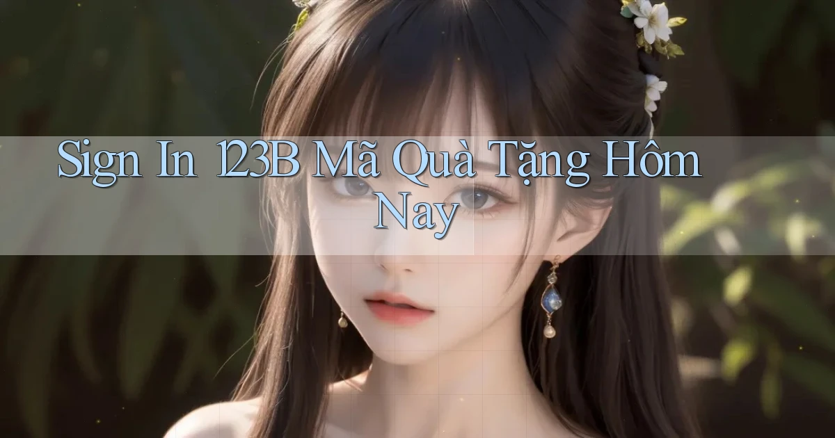 sign in 123b mã quà tặng hôm nay