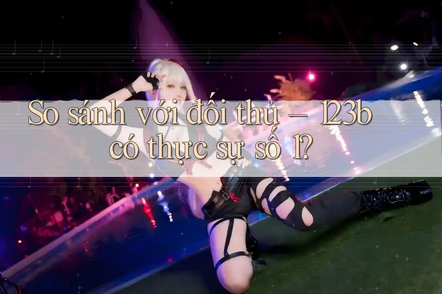 So sánh với đối thủ – 123b có thực sự số 1?