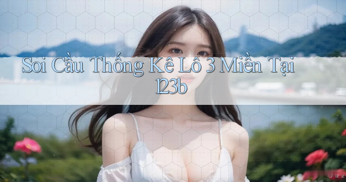 soi cầu thống kê lô 3 miền tại 123b
