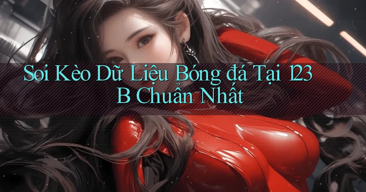 soi kèo dữ liệu bóng đá tại 123b chuẩn nhất