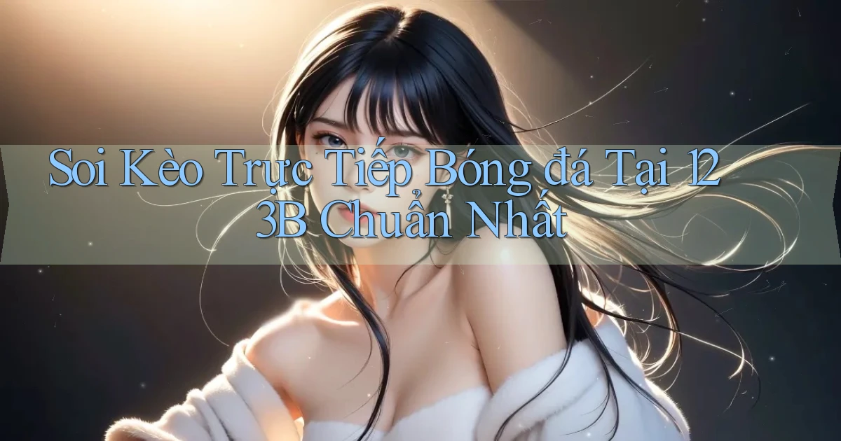 soi kèo trực tiếp bóng đá tại 123b chuẩn nhất