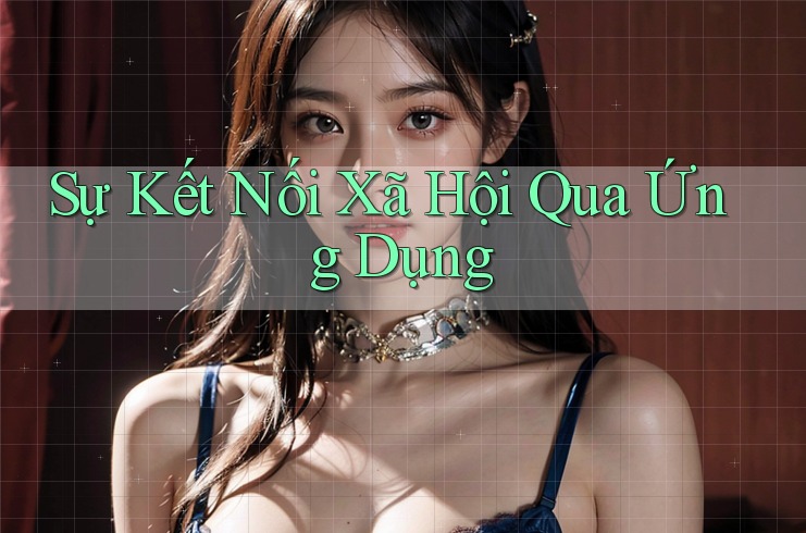 Sự Kết Nối Xã Hội Qua Ứng Dụng