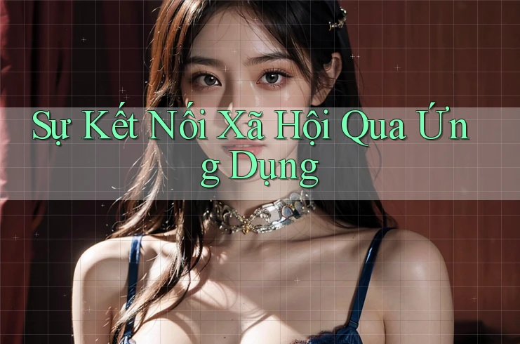 Sự Kết Nối Xã Hội Qua Ứng Dụng