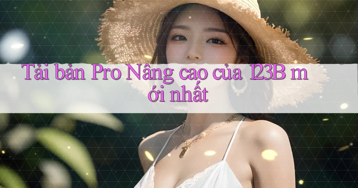 tải bản pro nâng cao của 123b mới nhất