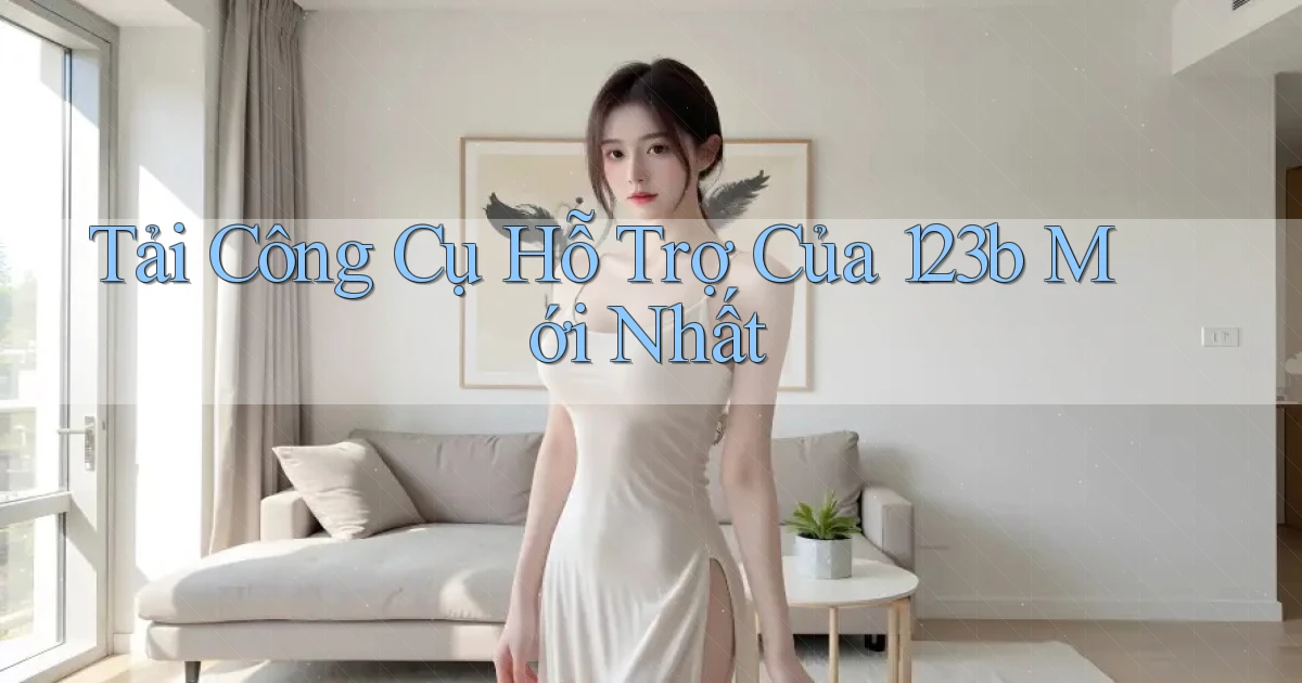 tải công cụ hỗ trợ của 123b mới nhất