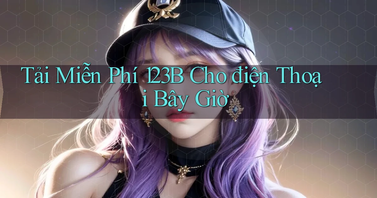 tải miễn phí 123b cho điện thoại bây giờ