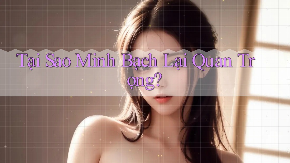 Tại Sao Minh Bạch Lại Quan Trọng?
