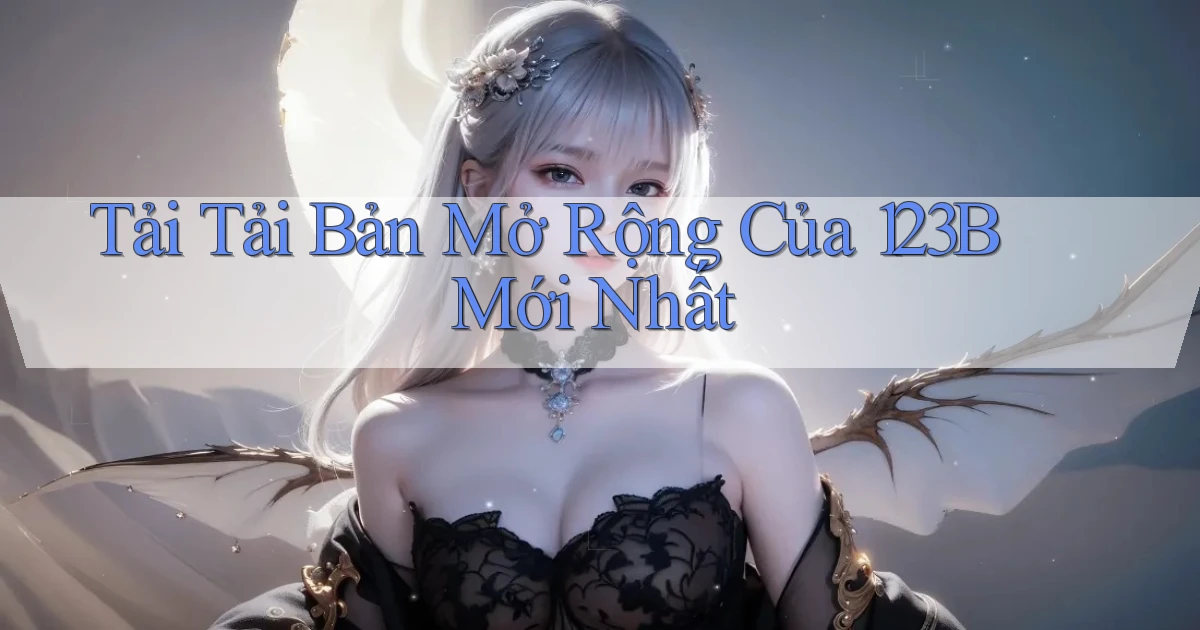 tải tải bản mở rộng của 123b mới nhất
